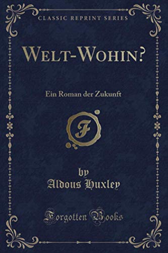 Welt-Wohin? (Classic Reprint): Ein Roman der Zukunft von Forgotten Books